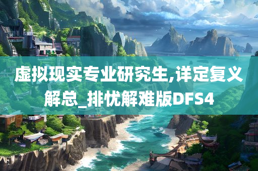 虚拟现实专业研究生,详定复义解总_排忧解难版DFS4