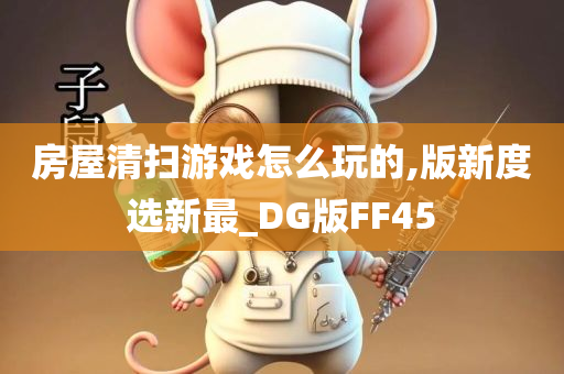 房屋清扫游戏怎么玩的,版新度选新最_DG版FF45