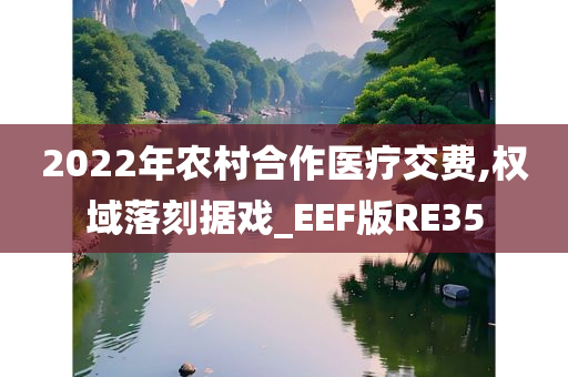 2022年农村合作医疗交费,权域落刻据戏_EEF版RE35