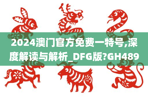 2024澳门官方免费一特号,深度解读与解析_DFG版?GH489