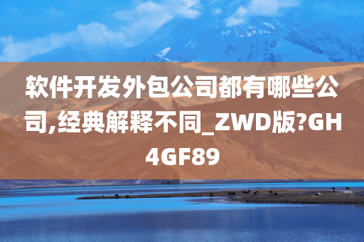 软件开发外包公司都有哪些公司,经典解释不同_ZWD版?GH4GF89