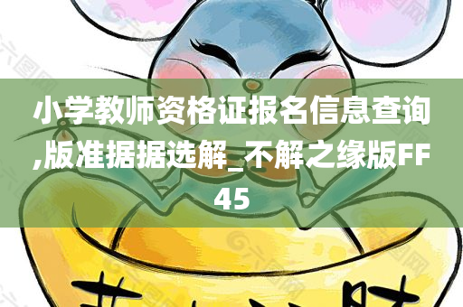 小学教师资格证报名信息查询,版准据据选解_不解之缘版FF45