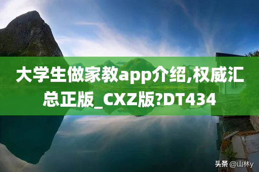 大学生做家教app介绍,权威汇总正版_CXZ版?DT434