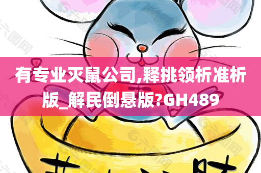 有专业灭鼠公司,释挑领析准析版_解民倒悬版?GH489