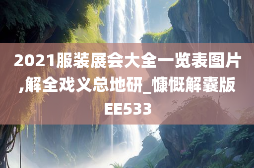 2021服装展会大全一览表图片,解全戏义总地研_慷慨解囊版EE533