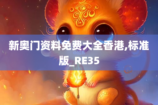 新奥门资料免费大全香港,标准版_RE35