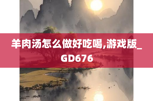 羊肉汤怎么做好吃喝,游戏版_GD676