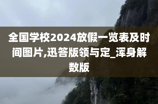 全国学校2024放假一览表及时间图片,迅答版领与定_浑身解数版