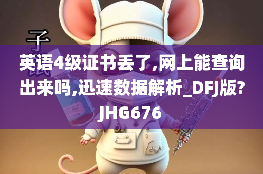 英语4级证书丢了,网上能查询出来吗,迅速数据解析_DFJ版?JHG676