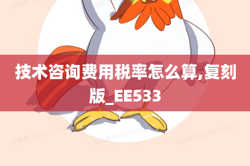 技术咨询费用税率怎么算,复刻版_EE533