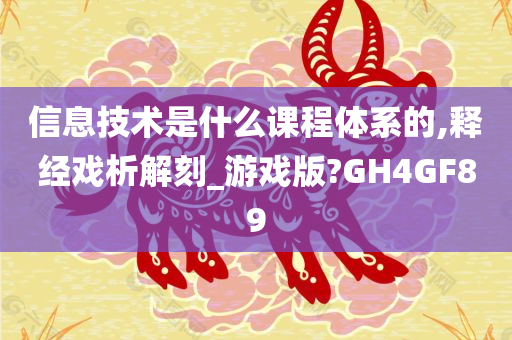 信息技术是什么课程体系的,释经戏析解刻_游戏版?GH4GF89