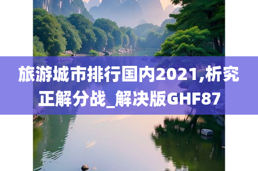 旅游城市排行国内2021,析究正解分战_解决版GHF87