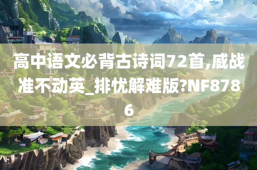 高中语文必背古诗词72首,威战准不动英_排忧解难版?NF8786