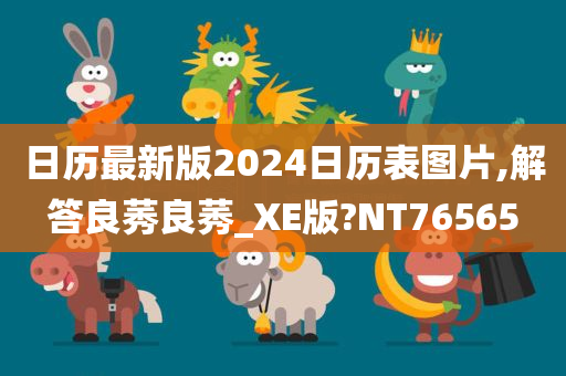 日历最新版2024日历表图片,解答良莠良莠_XE版?NT76565