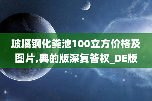 玻璃钢化粪池100立方价格及图片,典的版深复答权_DE版