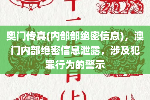 奥门传真(内部部绝密信息)，澳门内部绝密信息泄露，涉及犯罪行为的警示