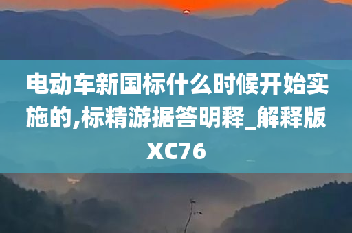 电动车新国标什么时候开始实施的,标精游据答明释_解释版XC76