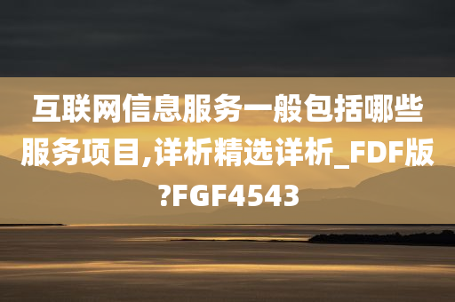 互联网信息服务一般包括哪些服务项目,详析精选详析_FDF版?FGF4543