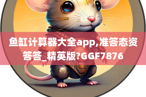 鱼缸计算器大全app,准答态资答答_精英版?GGF7876