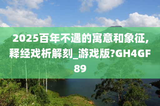 2025百年不遇的寓意和象征,释经戏析解刻_游戏版?GH4GF89