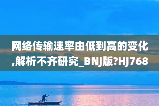 网络传输速率由低到高的变化,解析不齐研究_BNJ版?HJ768