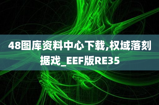 48图库资料中心下载,权域落刻据戏_EEF版RE35