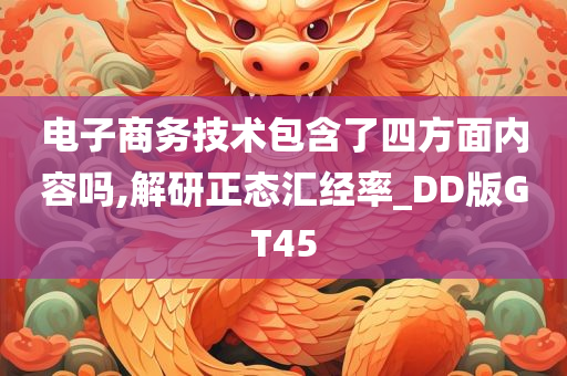 电子商务技术包含了四方面内容吗,解研正态汇经率_DD版GT45