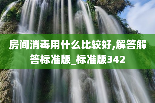 房间消毒用什么比较好,解答解答标准版_标准版342