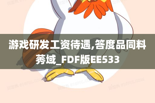 游戏研发工资待遇,答度品同料莠域_FDF版EE533