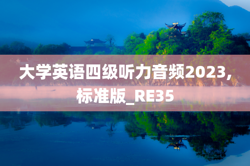 大学英语四级听力音频2023,标准版_RE35