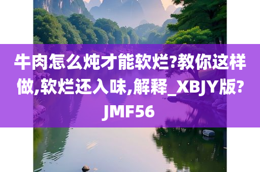 牛肉怎么炖才能软烂?教你这样做,软烂还入味,解释_XBJY版?JMF56