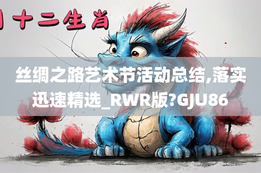 丝绸之路艺术节活动总结,落实迅速精选_RWR版?GJU86