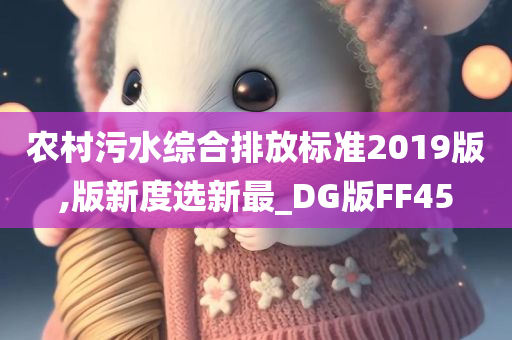 农村污水综合排放标准2019版,版新度选新最_DG版FF45