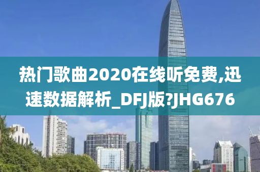 热门歌曲2020在线听免费,迅速数据解析_DFJ版?JHG676