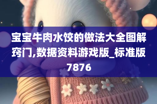 宝宝牛肉水饺的做法大全图解窍门,数据资料游戏版_标准版7876