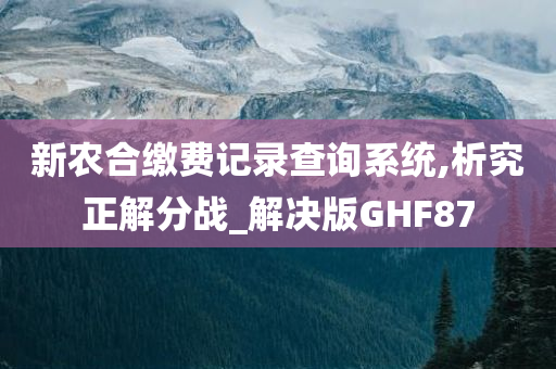 新农合缴费记录查询系统,析究正解分战_解决版GHF87