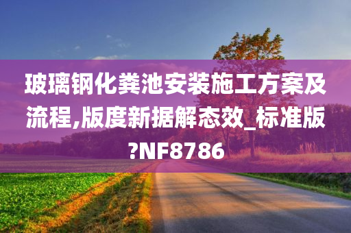 玻璃钢化粪池安装施工方案及流程,版度新据解态效_标准版?NF8786