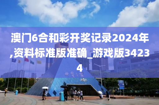 澳门6合和彩开奖记录2024年,资料标准版准确_游戏版34234