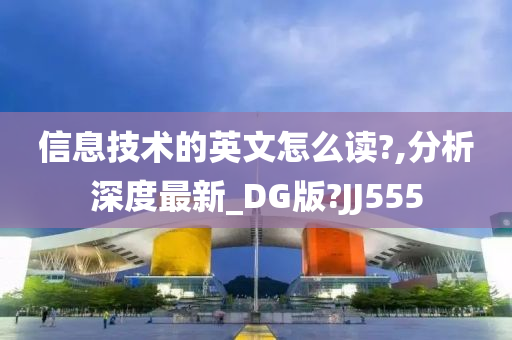 信息技术的英文怎么读?,分析深度最新_DG版?JJ555