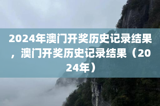 2024年澳门开奖历史记录结果