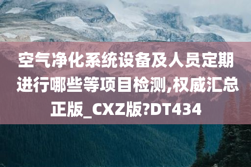 空气净化系统设备及人员定期 进行哪些等项目检测