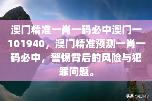 澳门精准一肖一码必中澳门一101940，澳门精准预测一肖一码必中，警惕背后的风险与犯罪问题。