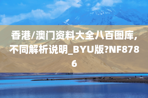 香港/澳门资料大全八百图库,不同解析说明_BYU版?NF8786