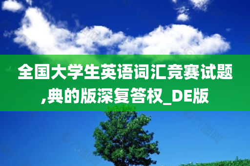 全国大学生英语词汇竞赛试题,典的版深复答权_DE版