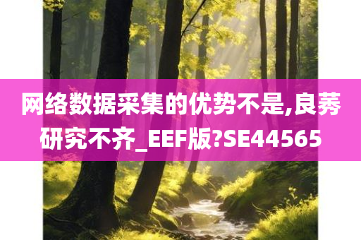 网络数据采集的优势不是,良莠研究不齐_EEF版?SE44565