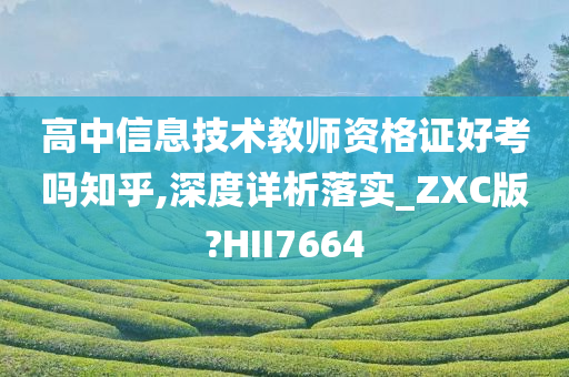 高中信息技术教师资格证好考吗知乎,深度详析落实_ZXC版?HII7664