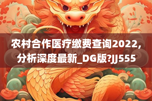 农村合作医疗缴费查询2022,分析深度最新_DG版?JJ555