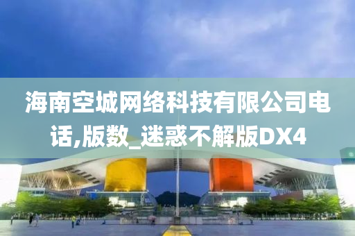 海南空城网络科技有限公司电话,版数_迷惑不解版DX4