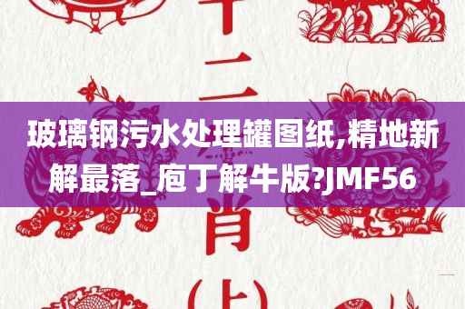 玻璃钢污水处理罐图纸,精地新解最落_庖丁解牛版?JMF56