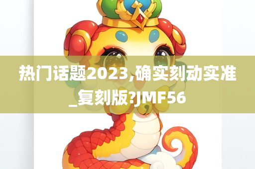 热门话题2023,确实刻动实准_复刻版?JMF56